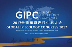 周六相見！GIPC 2017 全球知識產(chǎn)權生態(tài)大會最新議程發(fā)布！