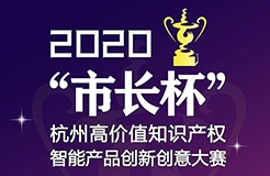 等你來戰(zhàn) | 2020年“市長杯”杭州高價值知識產(chǎn)權智能產(chǎn)品創(chuàng)新創(chuàng)意大賽強勢來襲