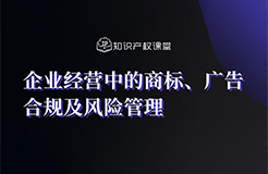 直播報名丨企業(yè)經(jīng)營中的商標、廣告合規(guī)及風險管理