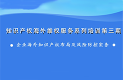 海外知識產(chǎn)權(quán)布局和風(fēng)險防控，企業(yè)該怎么做？——知識產(chǎn)權(quán)海外維權(quán)服務(wù)系列培訓(xùn)第三期活動通知