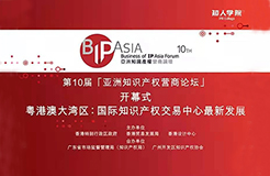 今天上午9:45直播 | BIP ASIA 亞洲知識產(chǎn)權營商論壇：粵港澳大灣區(qū)專題論壇暨論壇十年慶活動