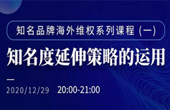 直播報名丨知名品牌海外維權系列課程（一）：知名度延伸策略的運用