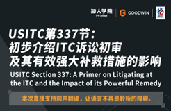 今晚20:00直播！USITC第337節(jié)：初步介紹ITC訴訟初審及其有效強(qiáng)大補(bǔ)救措施的影響