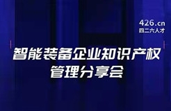 報名！智能裝備企業(yè)知識產(chǎn)權管理分享會邀您觀看