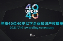 「2021年“40位40歲以下企業(yè)知識(shí)產(chǎn)權(quán)精英大型評(píng)選活動(dòng)”」文章合集