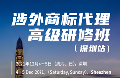 涉外商標業(yè)務如何開展？涉外商標代理高級研修班【深圳站】來啦