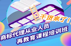 “干貨”來了 | 商標(biāo)代理從業(yè)人員再教育課程培訓(xùn)班