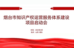 聚焦煙臺：規(guī)范、高質、有序推動知識產(chǎn)權運營服務體系建設——知識產(chǎn)權運營服務體系建設項目全面啟動