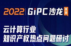 GIPC沙龍首期重磅來襲：云計算行業(yè)知識產權熱點問題研討