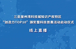 今日9:30直播！三亞崖州灣科技城知識產(chǎn)權(quán)特區(qū)“創(chuàng)造力TOP10”頒獎暨科技普惠活動啟動儀式來了