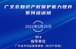 周四14:30直播！廣交會知識產權保護能力提升系列培訓班（一）邀您觀看