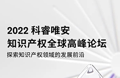 2022科睿唯安知識產(chǎn)權(quán)全球高峰論壇：探索知識產(chǎn)權(quán)領域的發(fā)展前沿