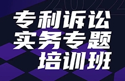 報(bào)名！專利訴訟實(shí)務(wù)專題培訓(xùn)班邀您參加  ?