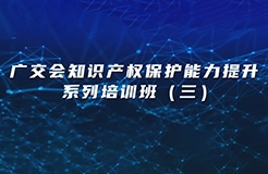 今日14:30直播！廣交會(huì)知識(shí)產(chǎn)權(quán)保護(hù)能力提升系列培訓(xùn)班（三）邀您觀看