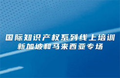 今日下午15:00直播！國(guó)際知識(shí)產(chǎn)權(quán)系列線上培訓(xùn)新加坡和馬來(lái)西亞專(zhuān)場(chǎng)