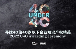 「2022年“40位40歲以下企業(yè)知識產(chǎn)權(quán)精英大型評選活動”」文章合集