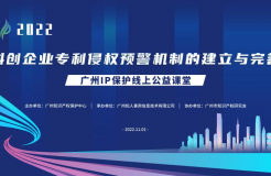 2022“廣州IP保護”線上公益課堂——保護—科創(chuàng)企業(yè)專利侵權(quán)預(yù)警機制的建立與完善培訓(xùn)成功舉辦！