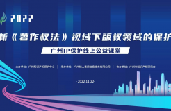 2022“廣州IP保護”線上公益課堂——新《著作權法》視域下版權領域的保護培訓成功舉辦！