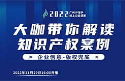 今日16:00直播！2022“廣州IP保護”線上公益課堂（十五） | 從法官庭審流程解讀著作權(quán)侵權(quán)案件的法律實務(wù)問題