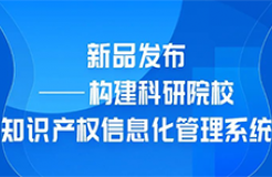 新品發(fā)布！“構(gòu)建科研院校知識(shí)產(chǎn)權(quán)信息化管理系統(tǒng)”上線