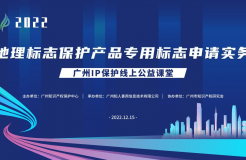 2022“廣州IP保護”線上公益課堂——”地理標志保護產(chǎn)品專用標志申請實務”培訓成功舉辦！