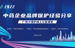 2022“廣州IP保護”線上公益課堂——“中藥企業(yè)品牌保護經(jīng)驗分享”培訓成功舉辦！