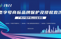 2022“廣州IP保護”線上公益課堂——“老字號商標品牌保護及侵權救濟”培訓成功舉辦！