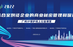 2022“廣州IP保護(hù)”線上公益課堂——“結(jié)合案例談企業(yè)的商業(yè)秘密管理和保護(hù)”培訓(xùn)成功舉辦！