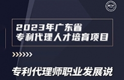 風(fēng)雨無阻，課程繼續(xù)上新！2023年廣東省專利代理人才培育項(xiàng)目【線上課程】第八講正式上線！