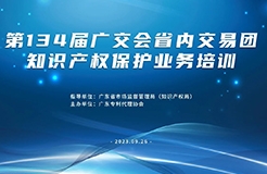 報名！第134屆廣交會省內(nèi)交易團知識產(chǎn)權(quán)保護業(yè)務(wù)培訓(xùn)將于9月26日在廣州舉辦