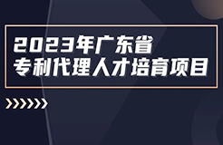 地點(diǎn)公布！2023年度廣東省專利代理人才培育項(xiàng)目線下實(shí)務(wù)能力提升高質(zhì)量專利培育與服務(wù)專題培訓(xùn)班火熱報(bào)名中！