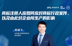 下周四晚19:30直播！商標注冊人應如何應對商標行政案件、以及由此對企業(yè)所生產的影響