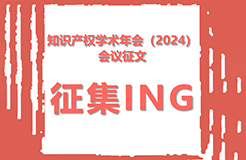 知識(shí)產(chǎn)權(quán)學(xué)術(shù)年會(huì)（2024）會(huì)議征文征集活動(dòng)開(kāi)始！