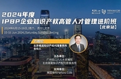 講師嘉賓公布，IPBP企業(yè)知識產權高管人才管理進階班【北京站】報名倒計時3日！