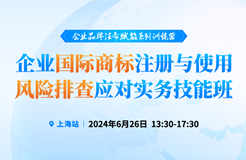 預(yù)約參會(huì) | 企業(yè)品牌法務(wù)賦能系列訓(xùn)練營——企業(yè)國際商標(biāo)注冊(cè)與使用風(fēng)險(xiǎn)排查應(yīng)對(duì)實(shí)務(wù)技能班