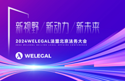 會議更新、大咖云集！2024WELEGAL法盟北京法務(wù)大會——新視野、新動力、新未來