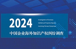 《2024中國企業(yè)海外知識產(chǎn)權(quán)糾紛調(diào)查》報告全文發(fā)布！