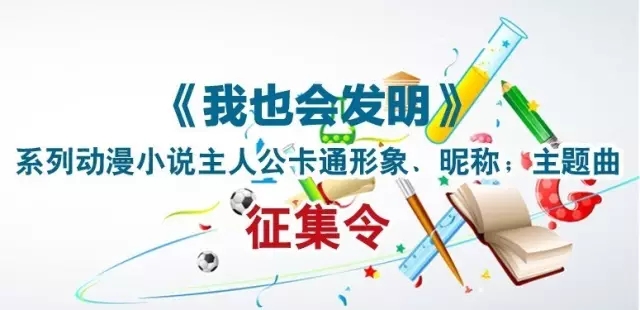 【征集令】18萬大獎等著拿！《我也會發(fā)明》系列動漫小說主人公原創(chuàng)形象、昵稱；主題曲征集令