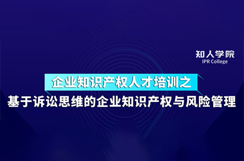 今天下午14:30直播！基于訴訟思維的企業(yè)知識產(chǎn)權(quán)與風險管理