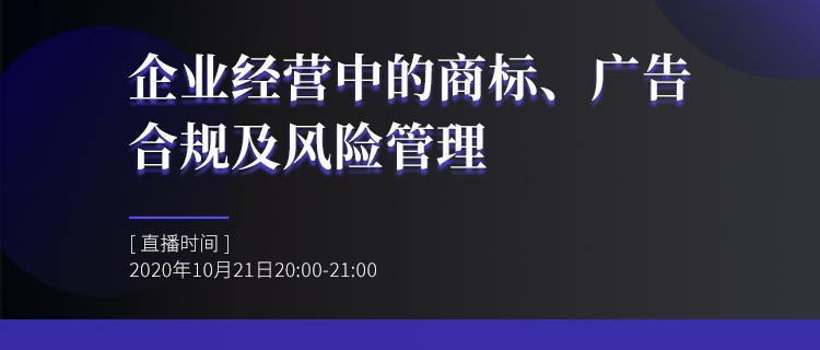 直播報(bào)名丨企業(yè)經(jīng)營中的商標(biāo)、廣告合規(guī)及風(fēng)險(xiǎn)管理