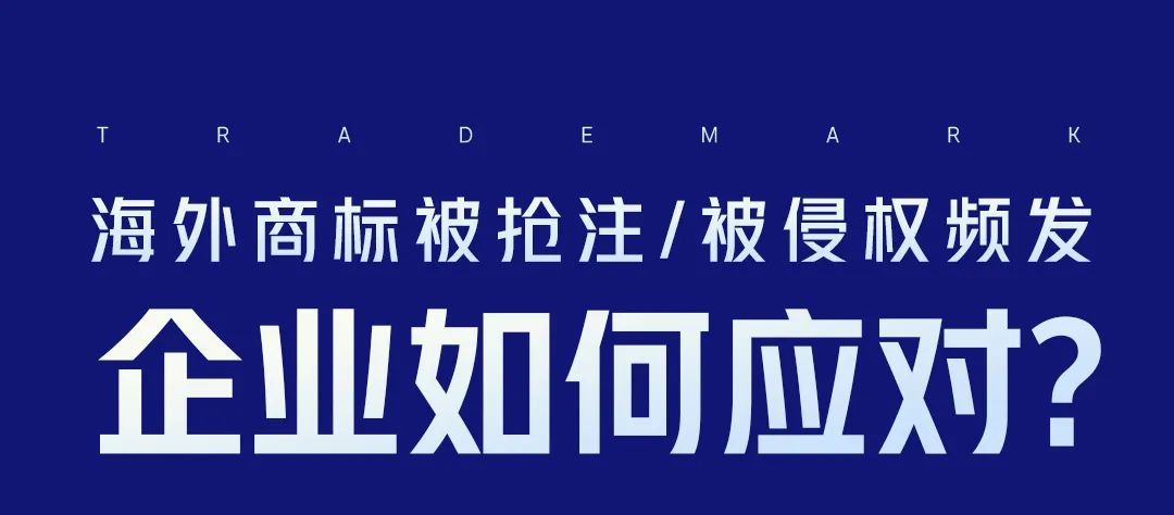 海外商標(biāo)被搶注、被侵權(quán)頻發(fā)，企業(yè)如何應(yīng)對？