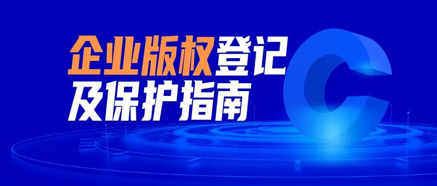 立即領(lǐng)取 | 企業(yè)版權(quán)登記及保護指南