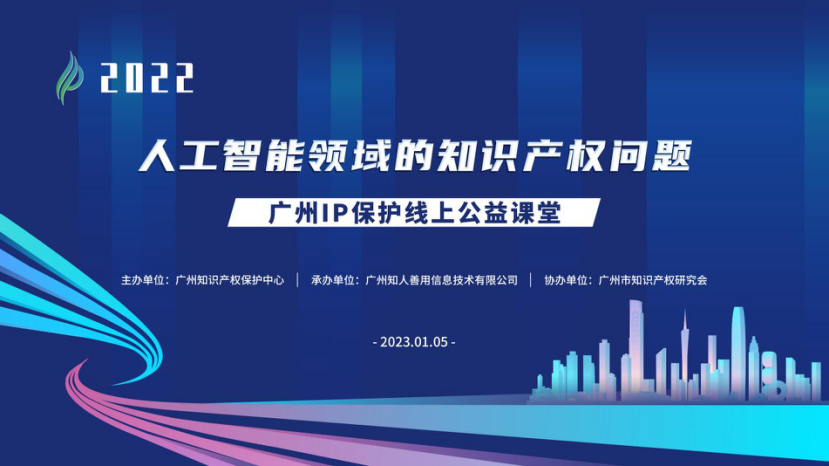 2022“廣州IP保護(hù)”線上公益課堂——“人工智能領(lǐng)域的知識(shí)產(chǎn)權(quán)問(wèn)題”培訓(xùn)成功舉辦！