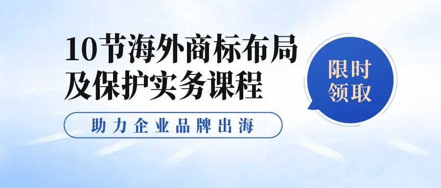 限時領(lǐng) | 10節(jié)海外商標布局及保護實務(wù)課程，助力企業(yè)品牌出海