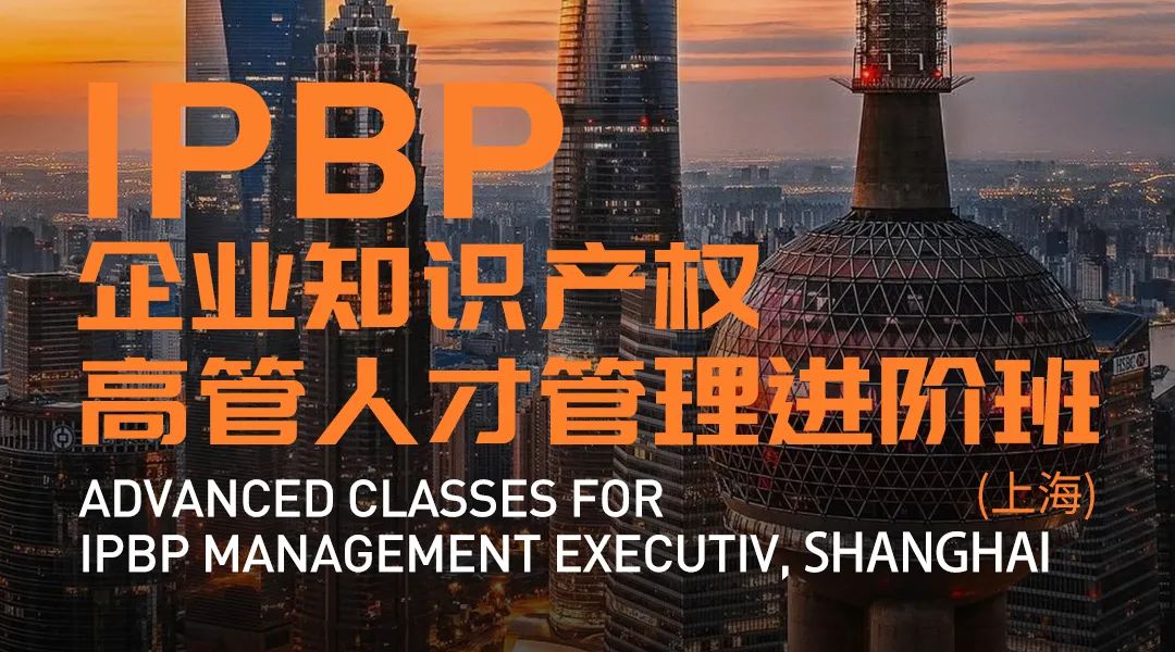 報(bào)名啟動(dòng)！IPBP企業(yè)知識產(chǎn)權(quán)高管人才管理進(jìn)階班【北京站】正式上線！