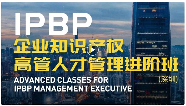 報名啟動！IPBP企業(yè)知識產(chǎn)權(quán)高管人才管理進(jìn)階班【深圳站】——在創(chuàng)新高地鍛造知產(chǎn)領(lǐng)袖！