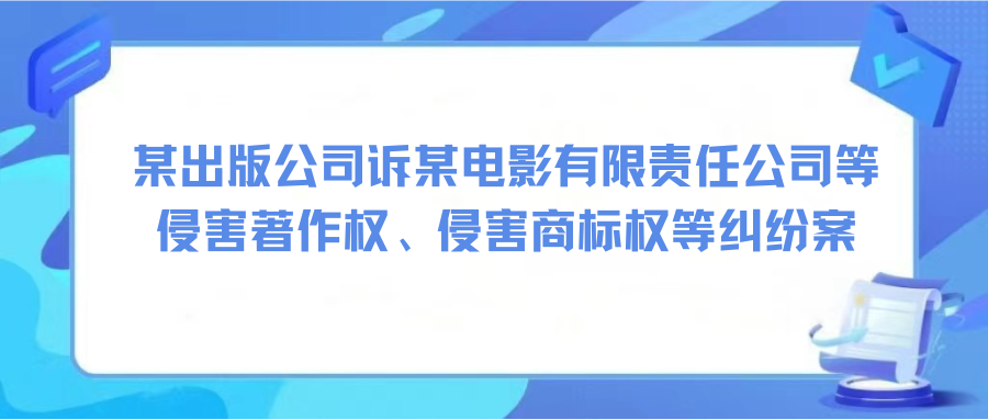 某出版公司訴某電影有限責(zé)任公司等侵害著作權(quán)、侵害商標(biāo)權(quán)等糾紛案