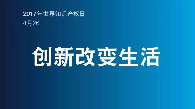 2017世界知識產(chǎn)權(quán)日主題公布！“創(chuàng)新改變生活”(附歷年主題）