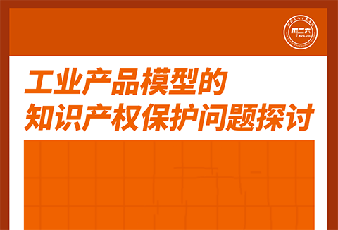 今天下午16:00直播！工業(yè)產(chǎn)品模型的知識產(chǎn)權保護問題探討