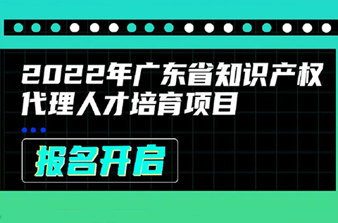 2022年廣東省知識(shí)產(chǎn)權(quán)代理人才培育項(xiàng)目線上課程安排公布啦！